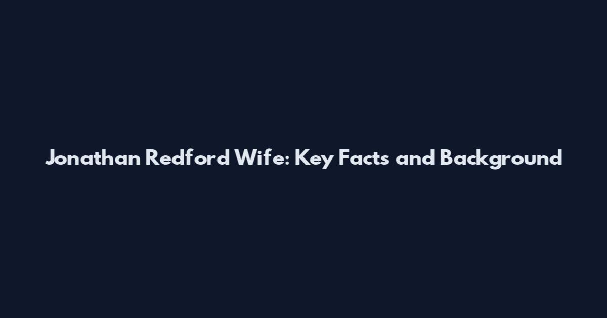 Jonathan Redford Wife: Key Facts and Background