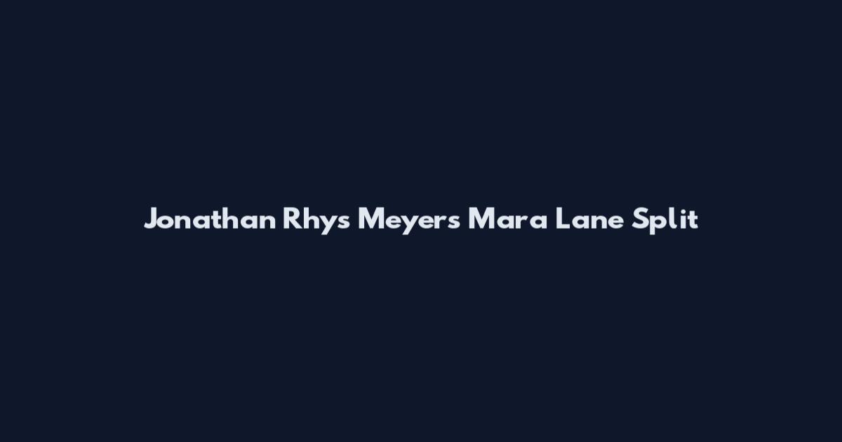 Jonathan Rhys Meyers Mara Lane Split