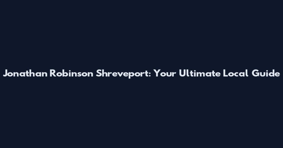 Jonathan Robinson Shreveport: Your Ultimate Local Guide