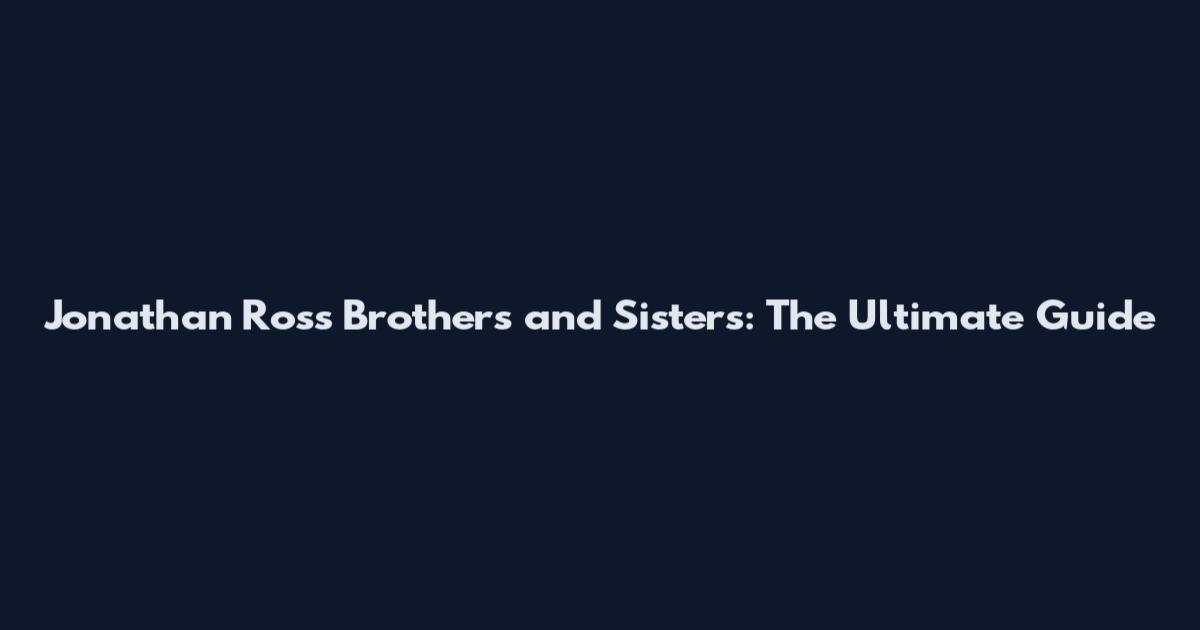 Jonathan Ross Brothers and Sisters: The Ultimate Guide