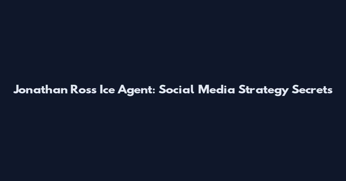 Jonathan Ross Ice Agent: Social Media Strategy Secrets