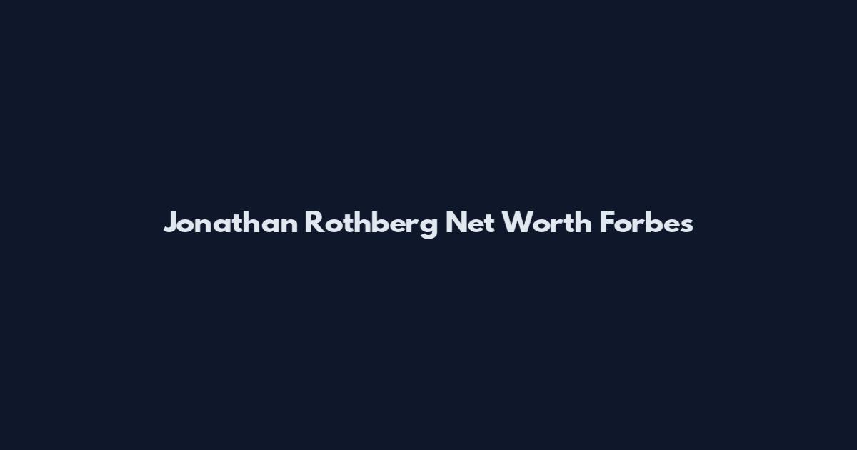 Jonathan Rothberg Net Worth Forbes
