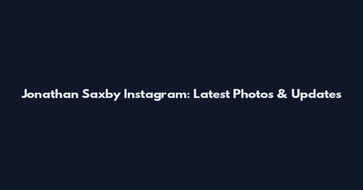 Jonathan Saxby Instagram: Latest Photos & Updates