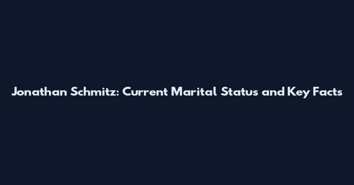 Jonathan Schmitz: Current Marital Status and Key Facts