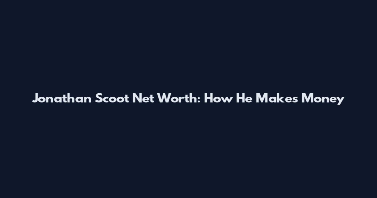 Jonathan Scoot Net Worth: How He Makes Money