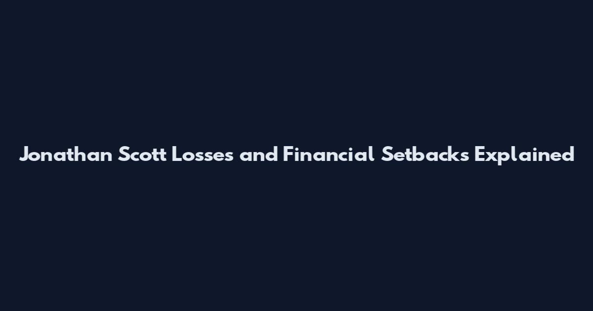 Jonathan Scott Losses and Financial Setbacks Explained