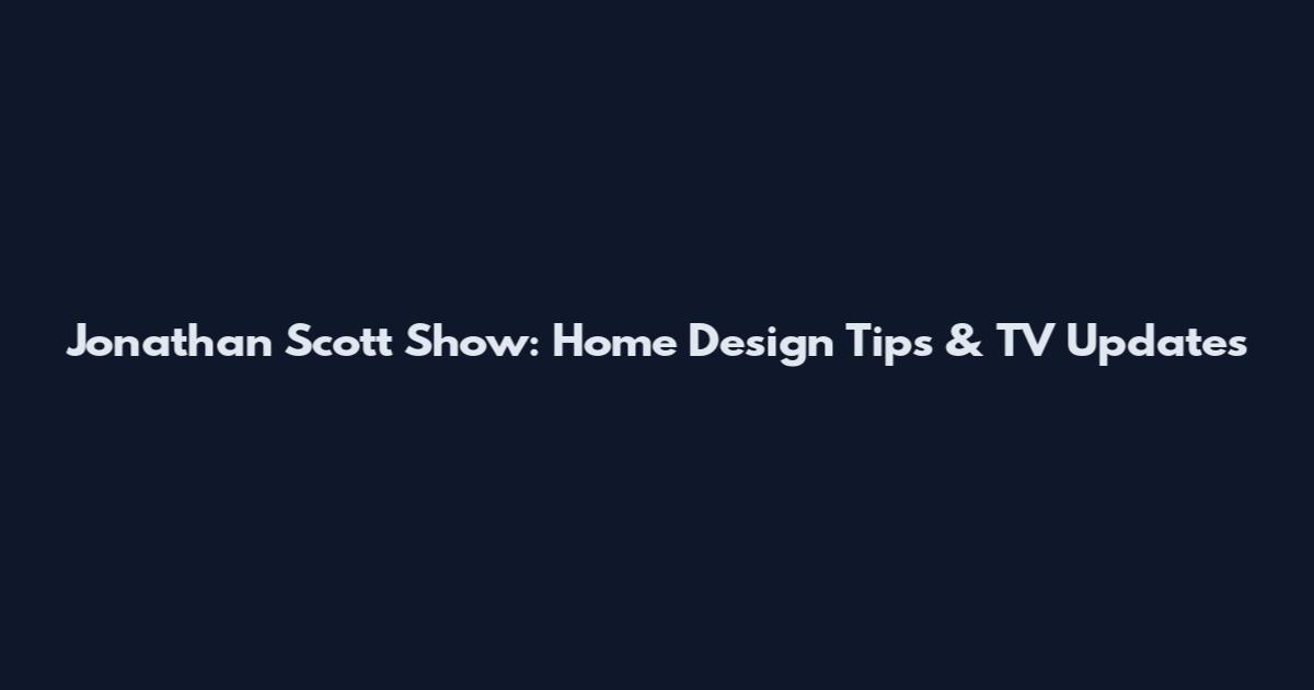 Jonathan Scott Show: Home Design Tips & TV Updates