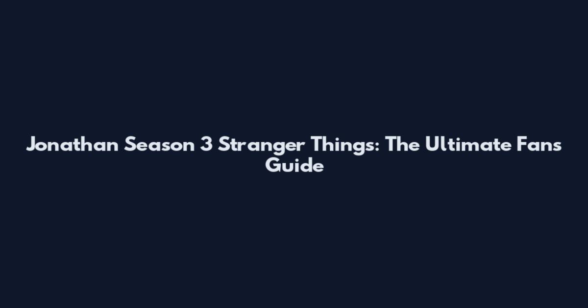 Jonathan Season 3 Stranger Things: The Ultimate Fan's Guide