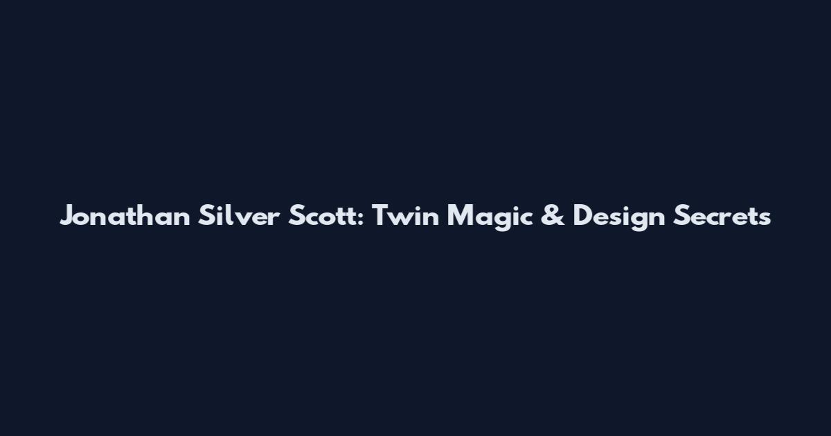 Jonathan Silver Scott: Twin Magic & Design Secrets