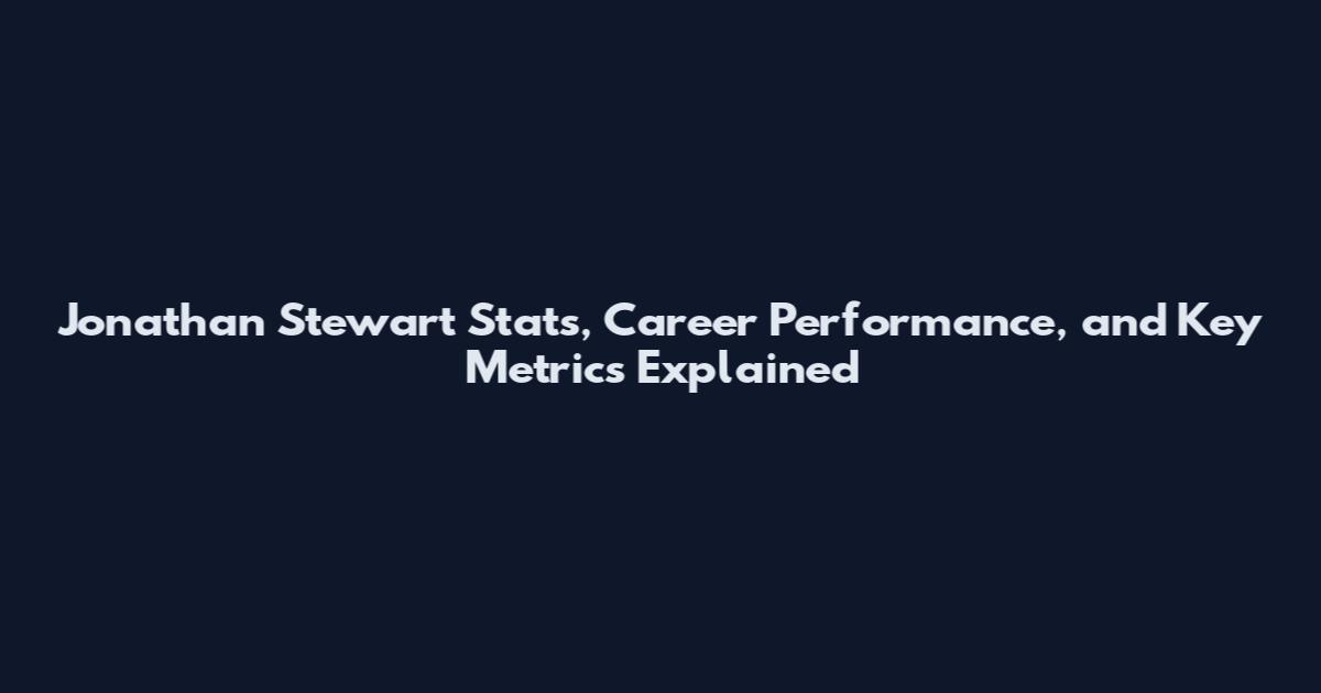 Jonathan Stewart Stats, Career Performance, and Key Metrics Explained