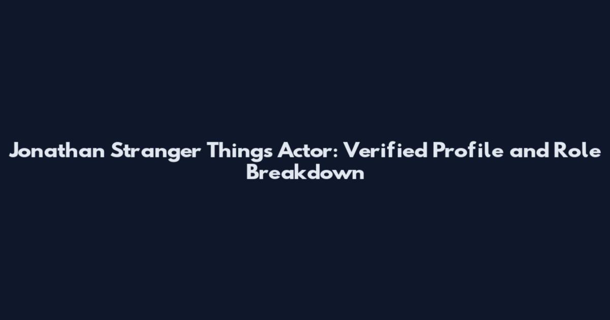 Jonathan Stranger Things Actor: Verified Profile and Role Breakdown