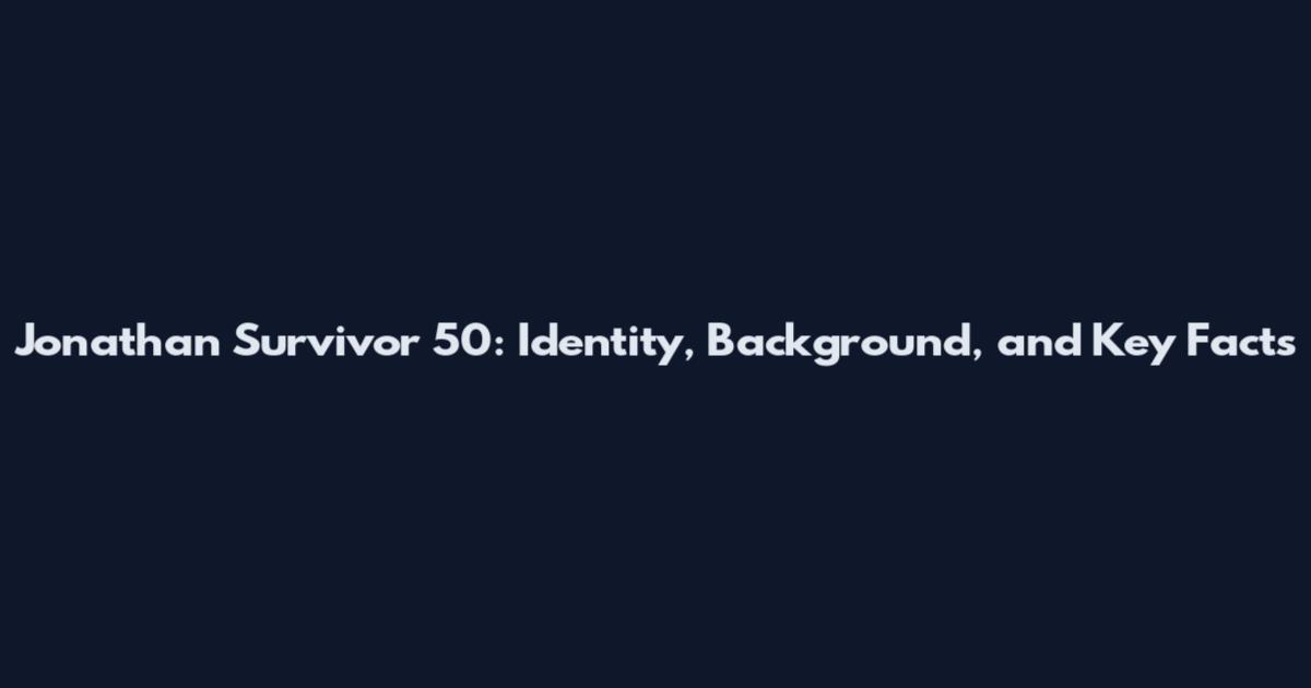 Jonathan Survivor 50: Identity, Background, and Key Facts