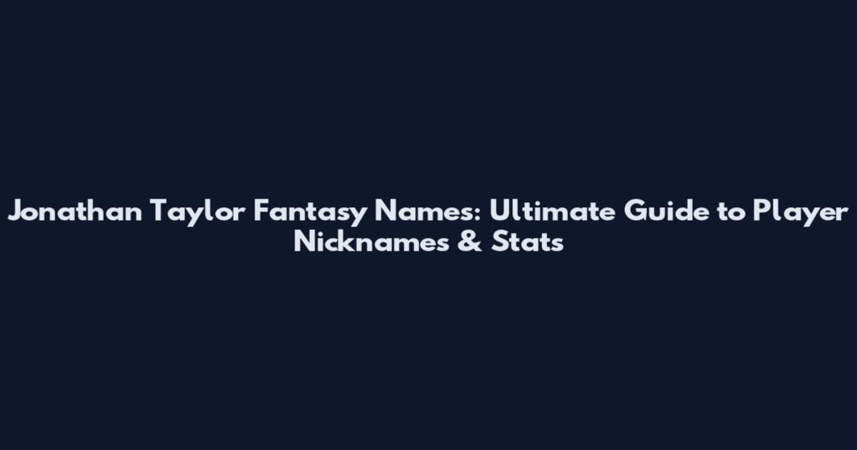 Jonathan Taylor Fantasy Names: Ultimate Guide to Player Nicknames & Stats