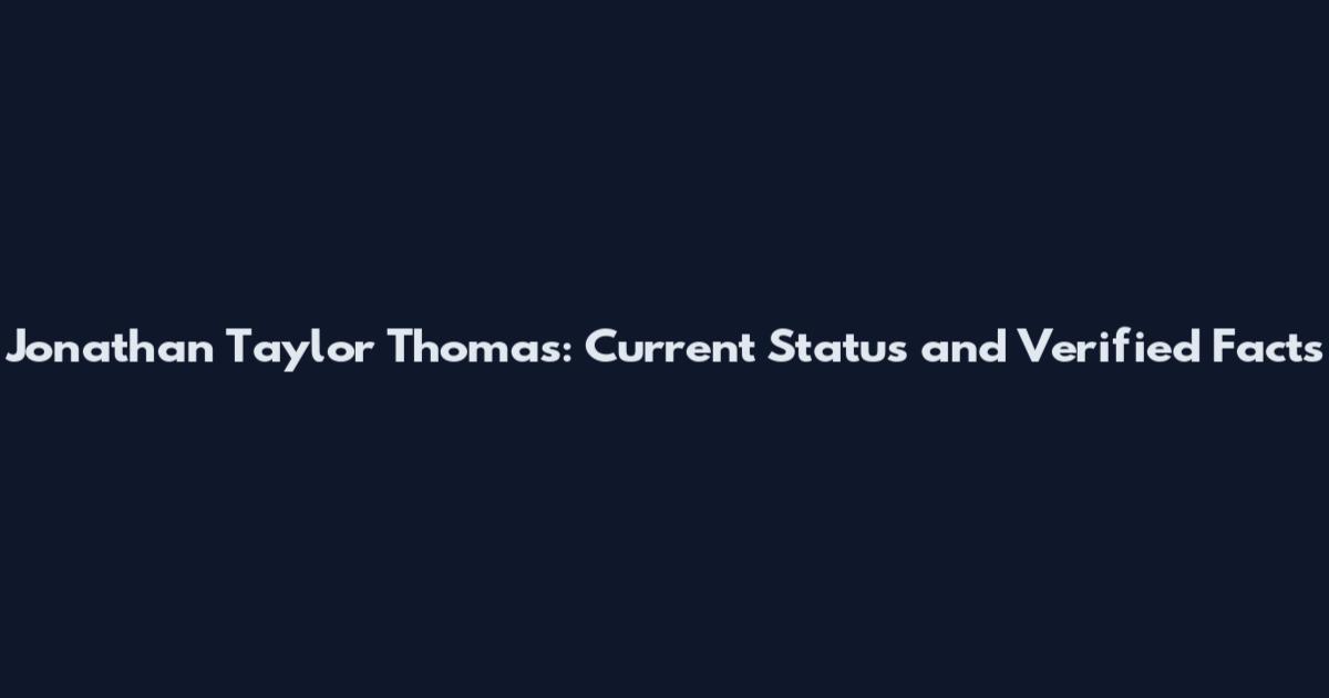 Jonathan Taylor Thomas: Current Status and Verified Facts