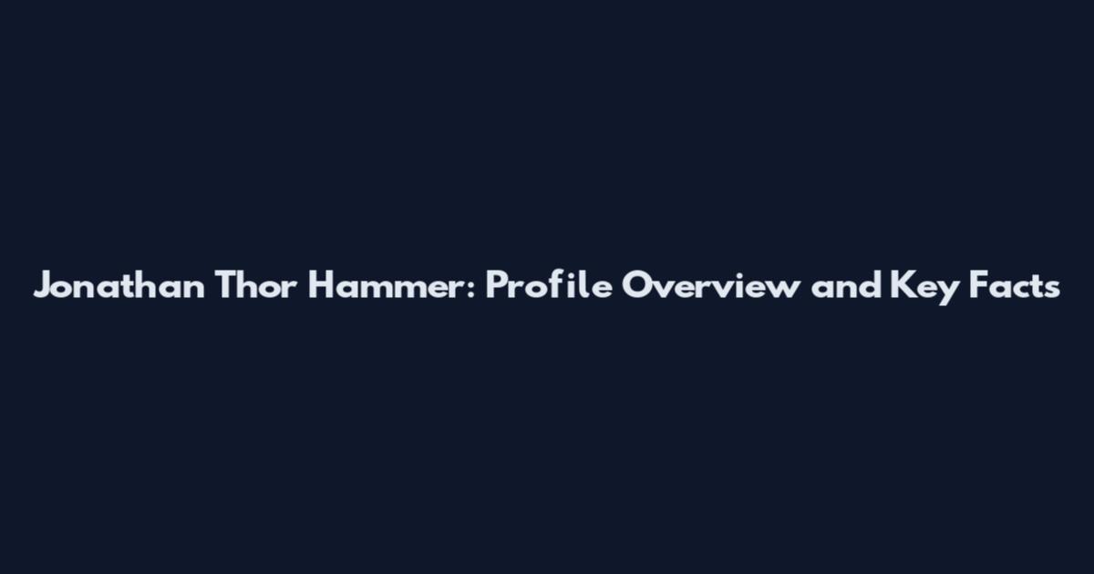 Jonathan Thor Hammer: Profile Overview and Key Facts