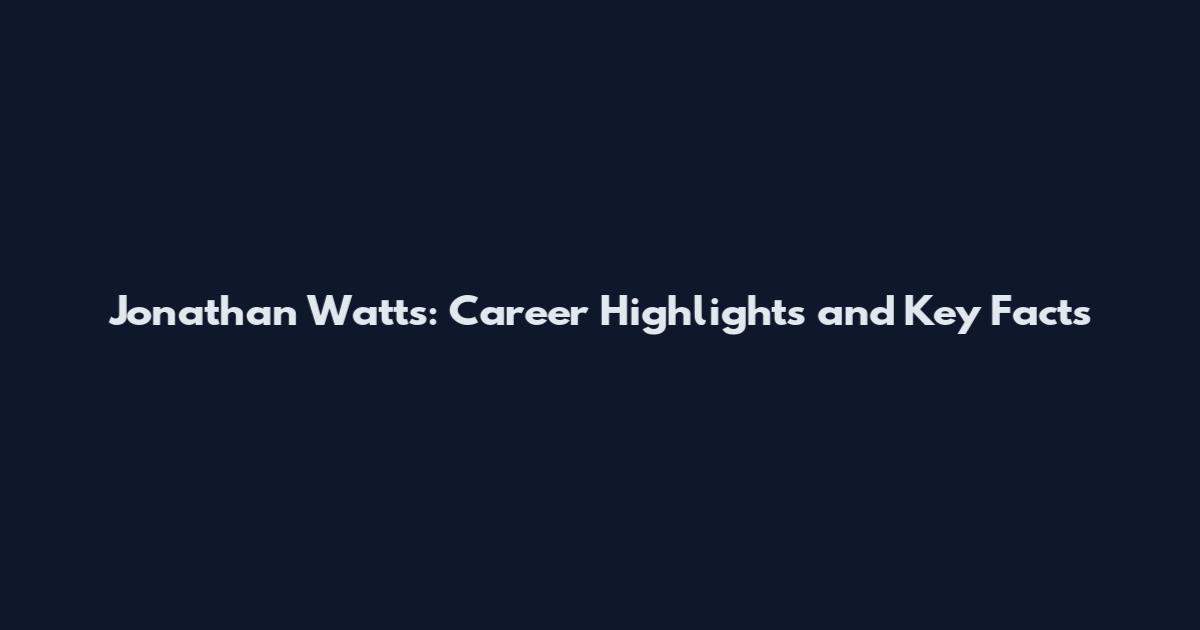 Jonathan Watts: Career Highlights and Key Facts