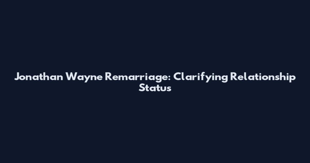 Jonathan Wayne Remarriage: Clarifying Relationship Status