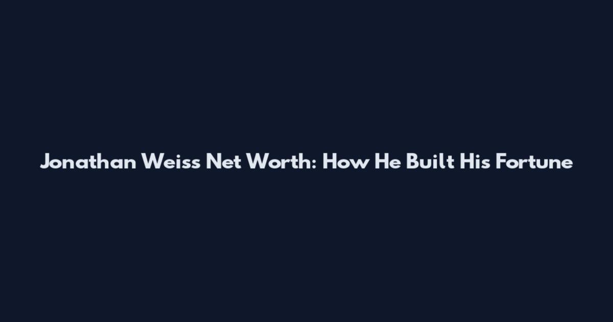 Jonathan Weiss Net Worth: How He Built His Fortune