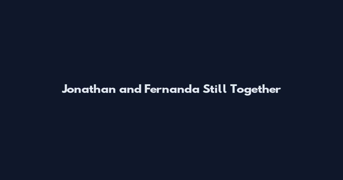 Jonathan and Fernanda Still Together