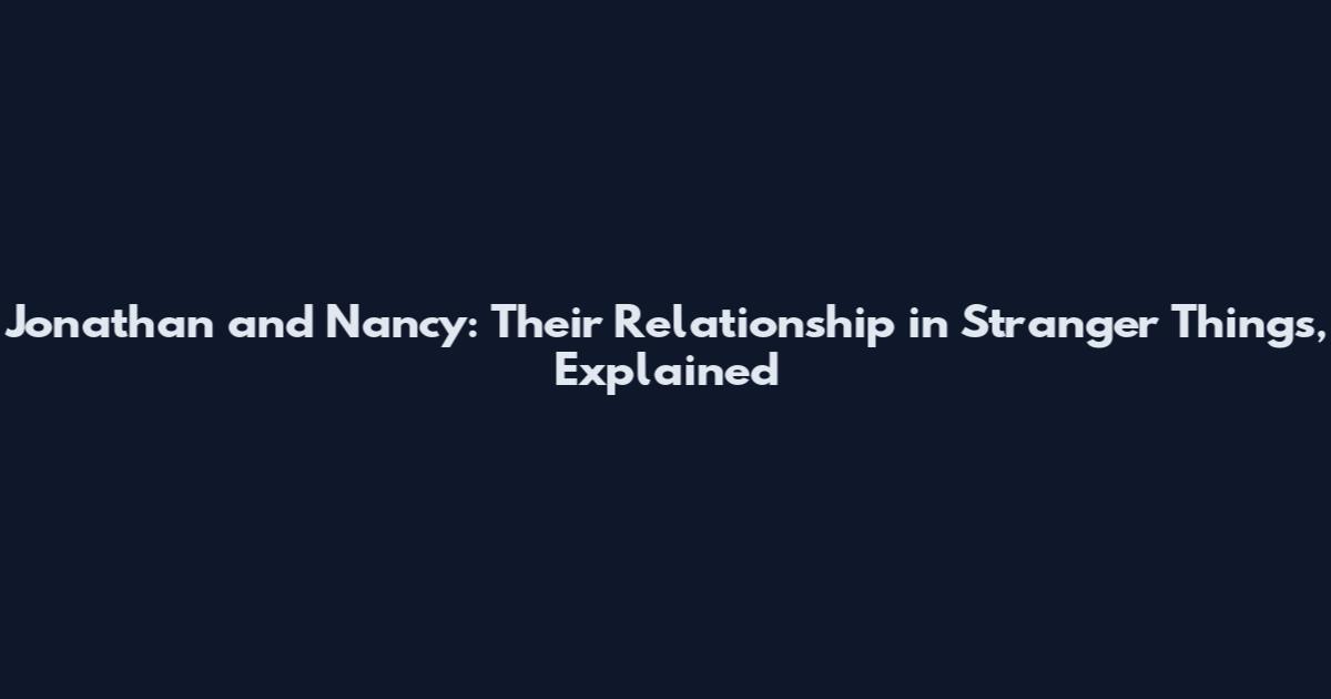 Jonathan and Nancy: Their Relationship in Stranger Things, Explained