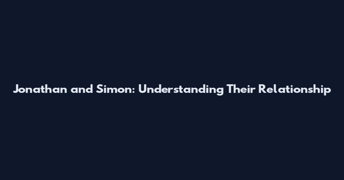 Jonathan and Simon: Understanding Their Relationship