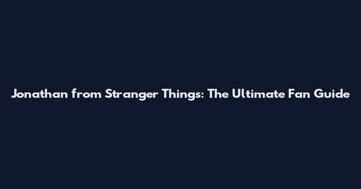Jonathan from Stranger Things: The Ultimate Fan Guide