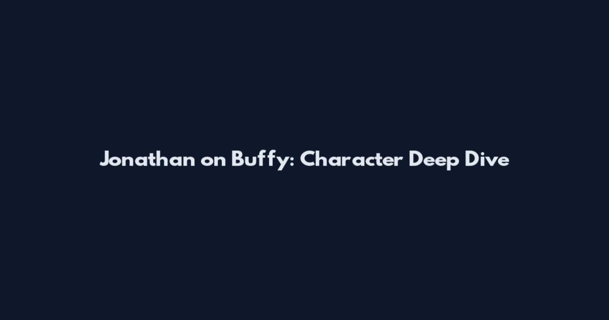 Jonathan on Buffy: Character Deep Dive