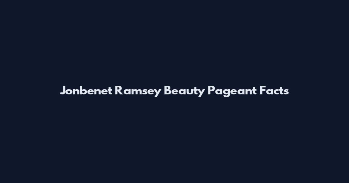 Jonbenet Ramsey Beauty Pageant Facts