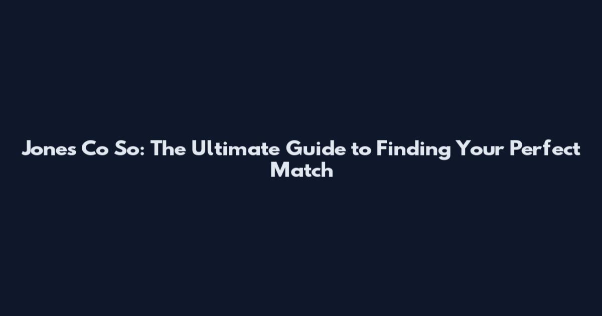 Jones Co So: The Ultimate Guide to Finding Your Perfect Match