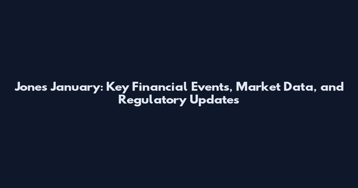 Jones January: Key Financial Events, Market Data, and Regulatory Updates
