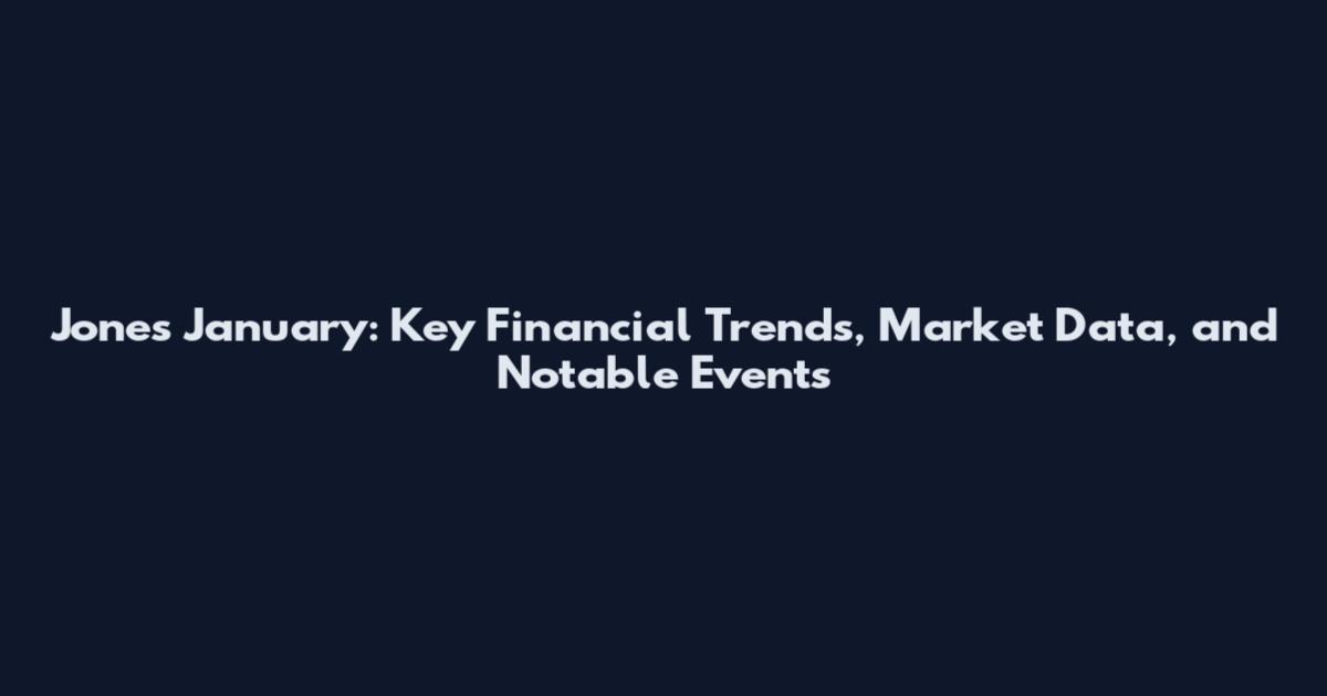 Jones January: Key Financial Trends, Market Data, and Notable Events