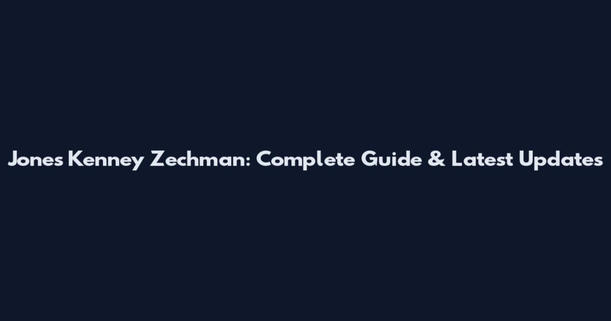 Jones Kenney Zechman: Complete Guide & Latest Updates