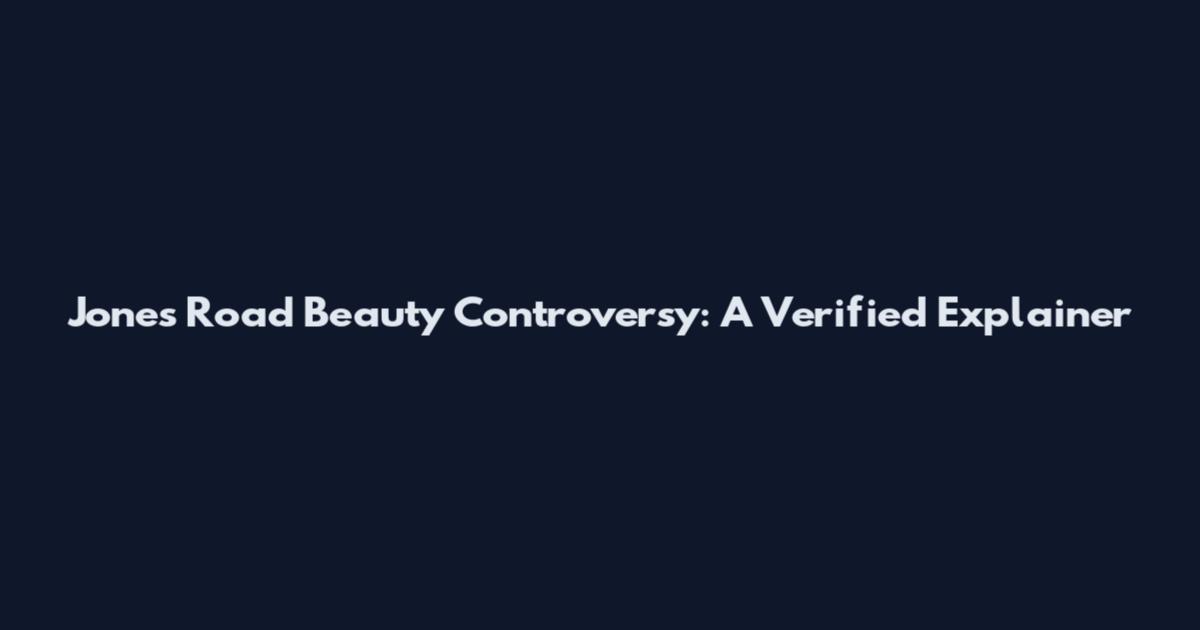 Jones Road Beauty Controversy: A Verified Explainer