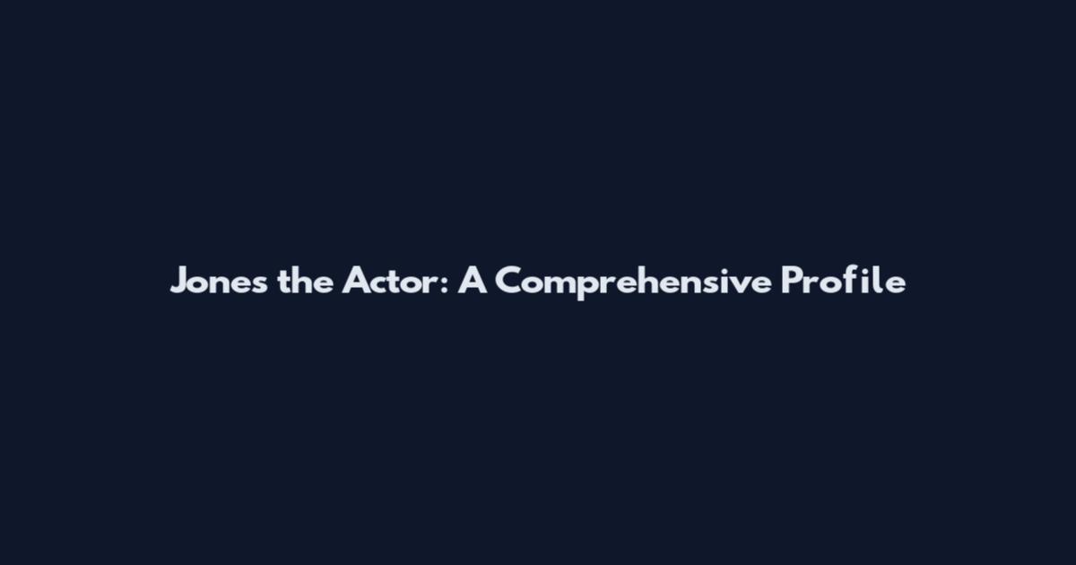 Jones the Actor: A Comprehensive Profile