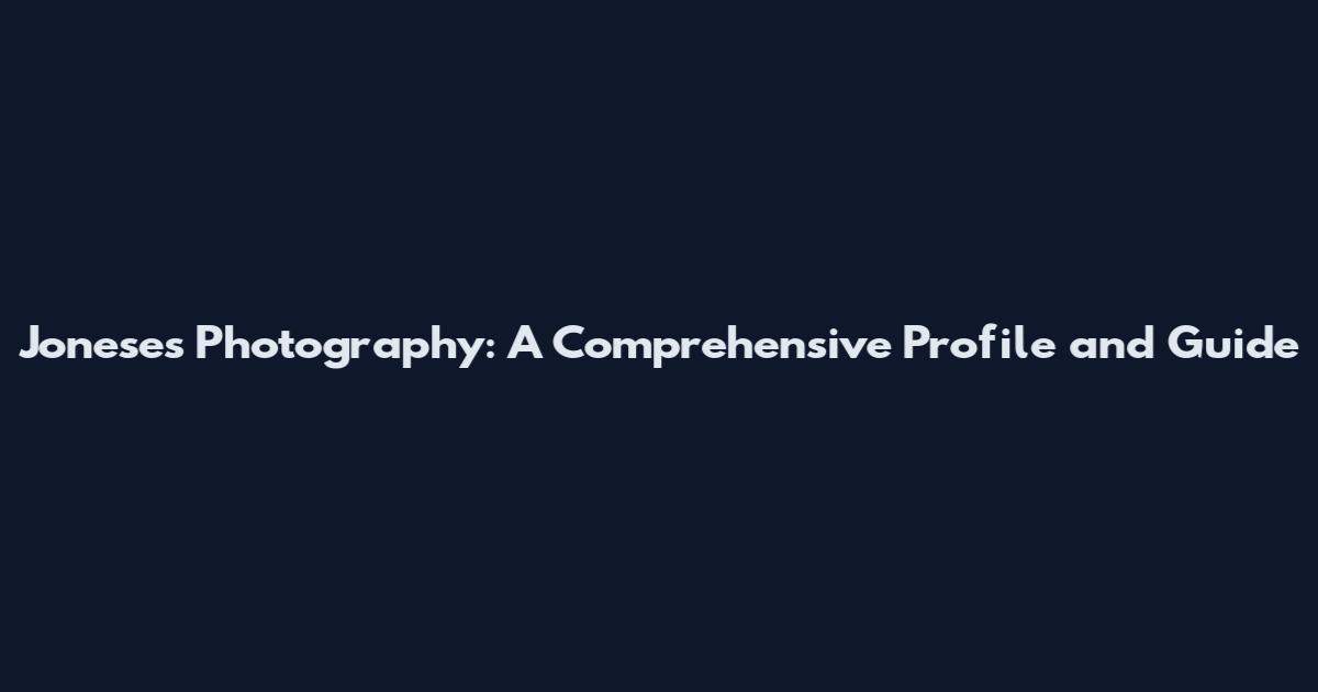 Joneses Photography: A Comprehensive Profile and Guide