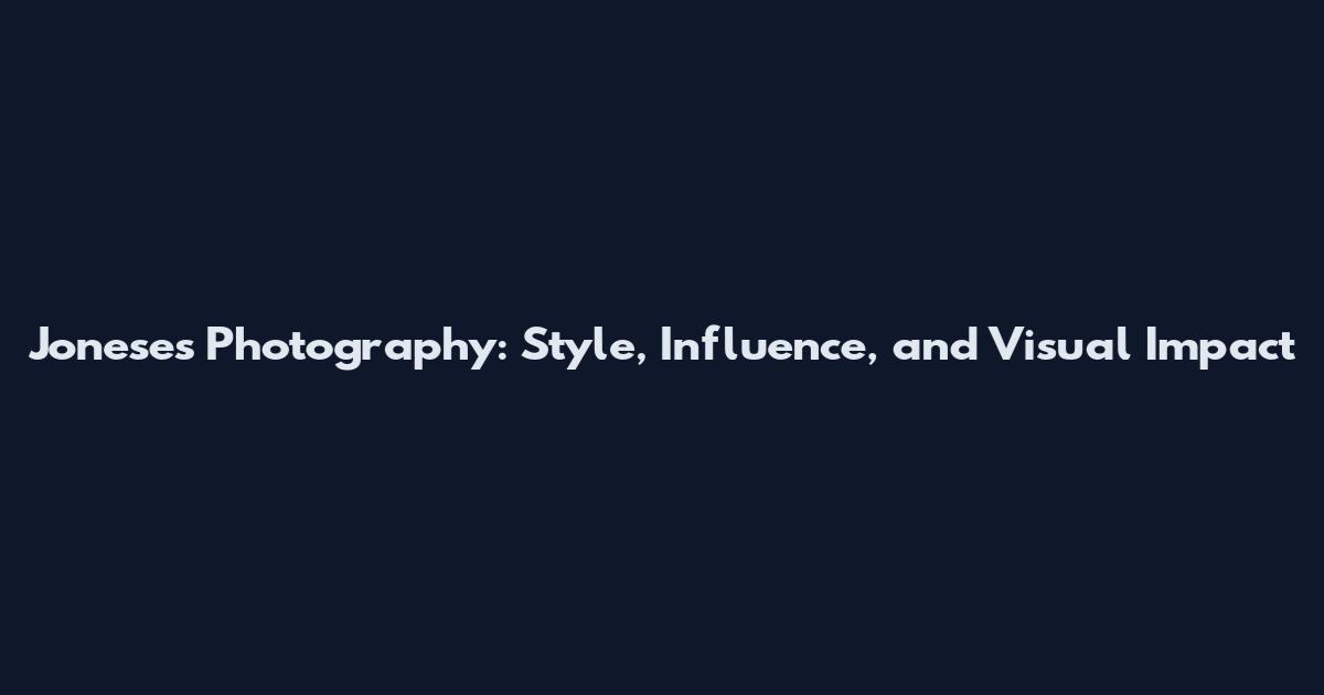 Joneses Photography: Style, Influence, and Visual Impact