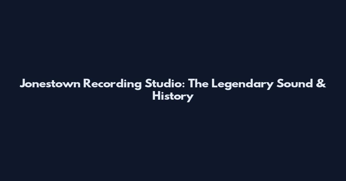 Jonestown Recording Studio: The Legendary Sound & History