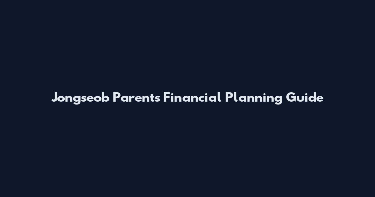 Jongseob Parents Financial Planning Guide