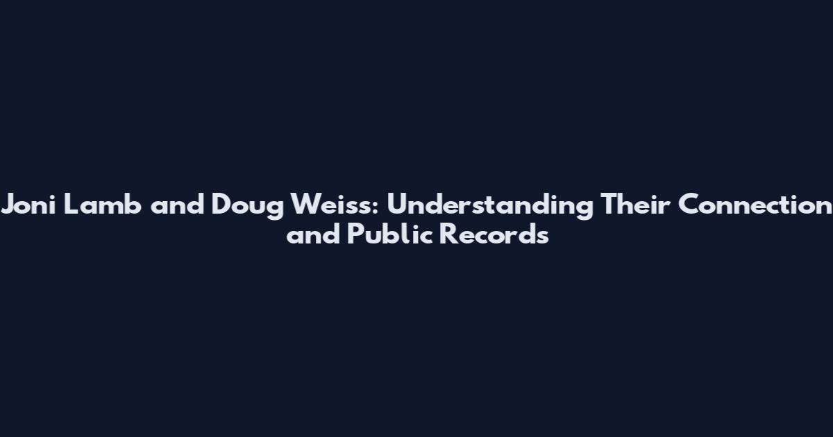 Joni Lamb and Doug Weiss: Understanding Their Connection and Public Records