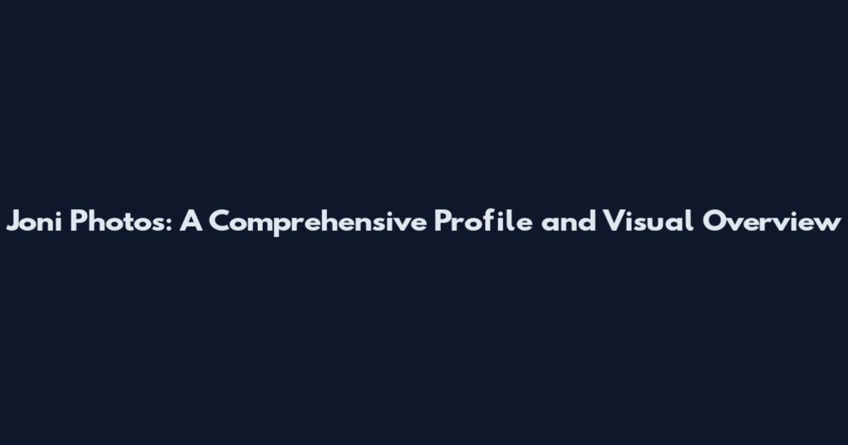 Joni Photos: A Comprehensive Profile and Visual Overview