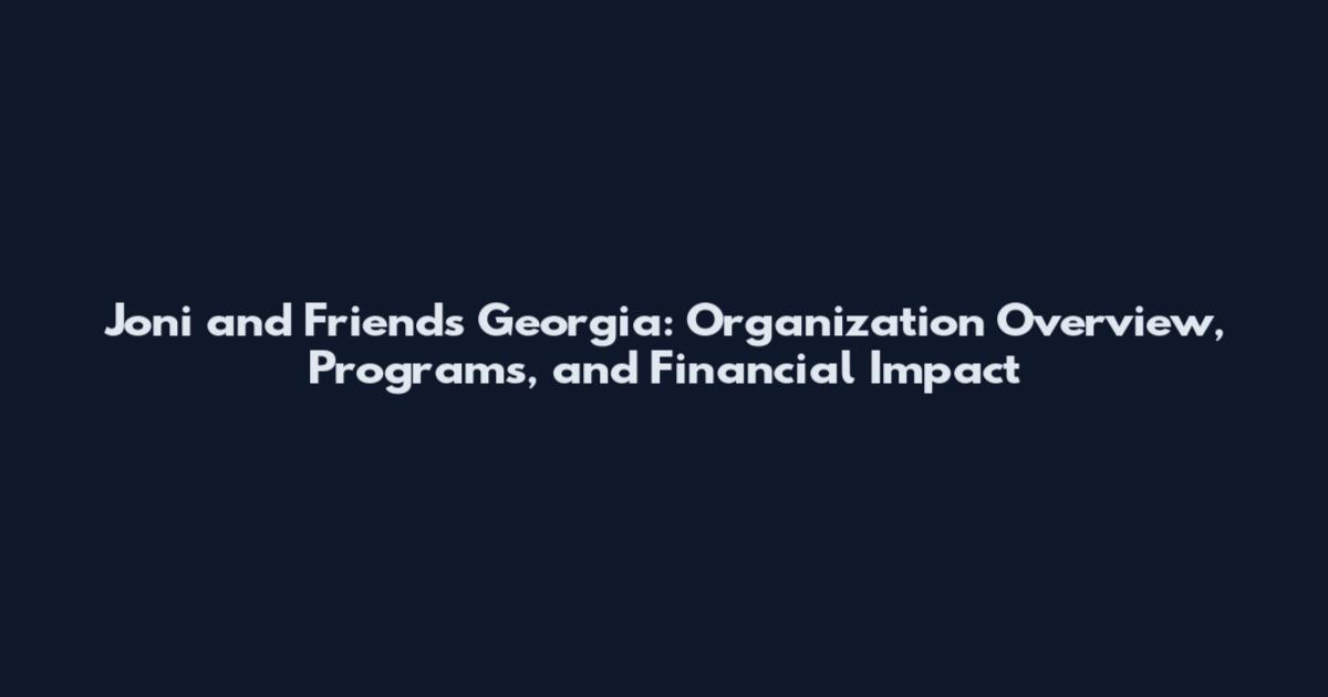 Joni and Friends Georgia: Organization Overview, Programs, and Financial Impact