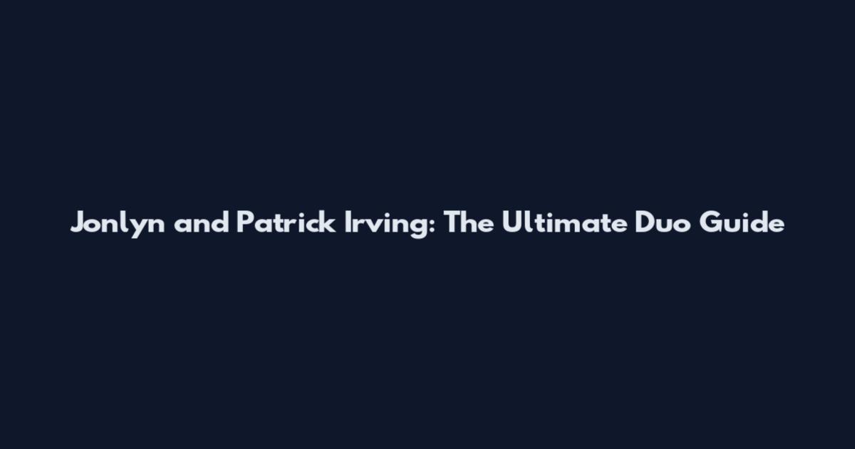 Jonlyn and Patrick Irving: The Ultimate Duo Guide