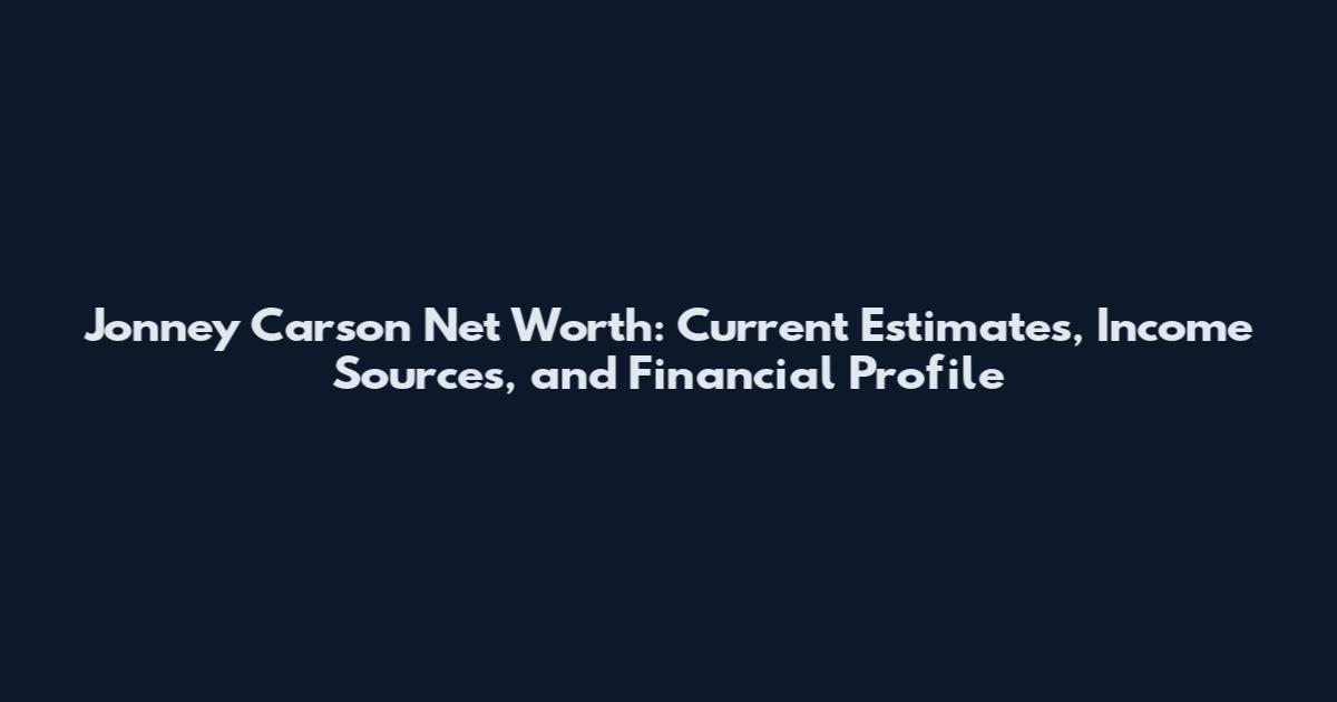 Jonney Carson Net Worth: Current Estimates, Income Sources, and Financial Profile
