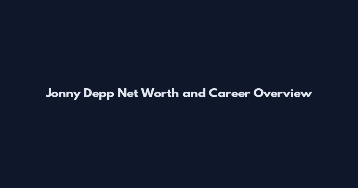 Jonny Depp Net Worth and Career Overview