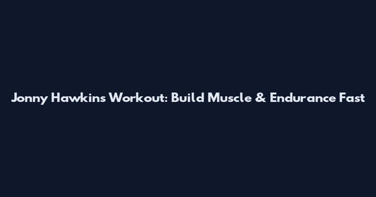 Jonny Hawkins Workout: Build Muscle & Endurance Fast