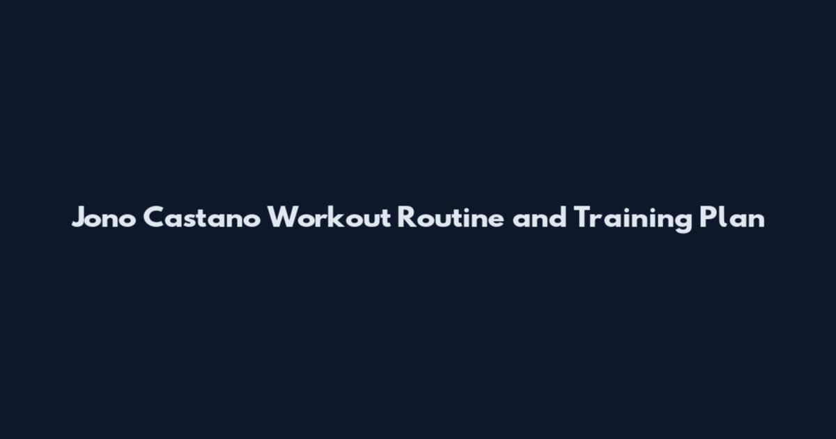 Jono Castano Workout Routine and Training Plan