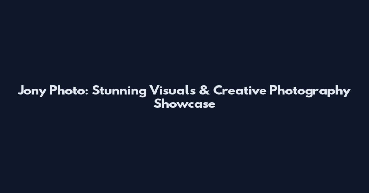 Jony Photo: Stunning Visuals & Creative Photography Showcase