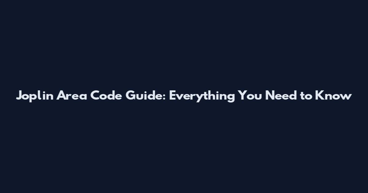 Joplin Area Code Guide: Everything You Need to Know
