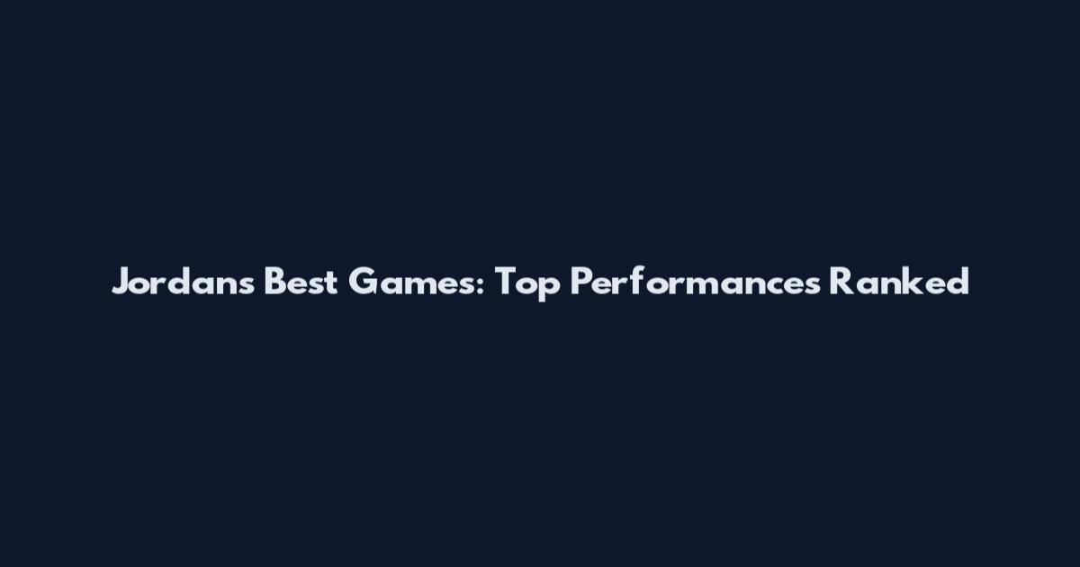 Jordan's Best Games: Top Performances Ranked
