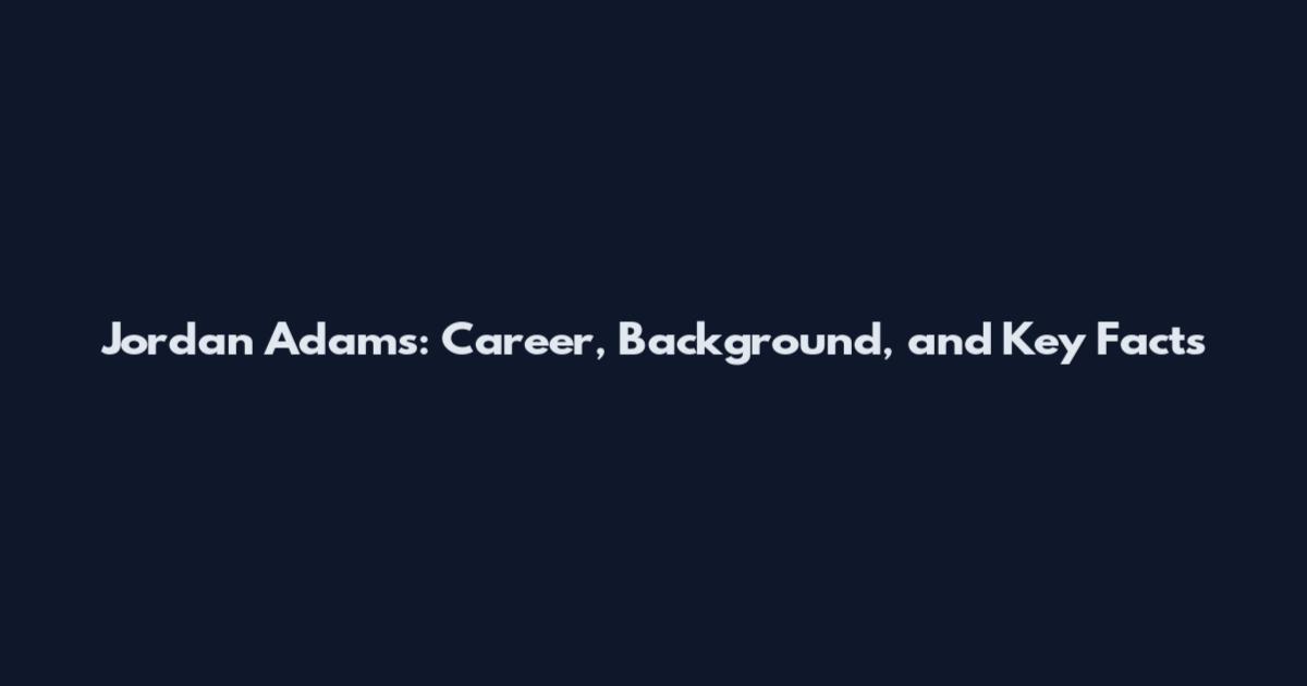 Jordan Adams: Career, Background, and Key Facts